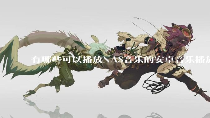 有哪些可以播放NAS音乐的安卓音乐播放器？